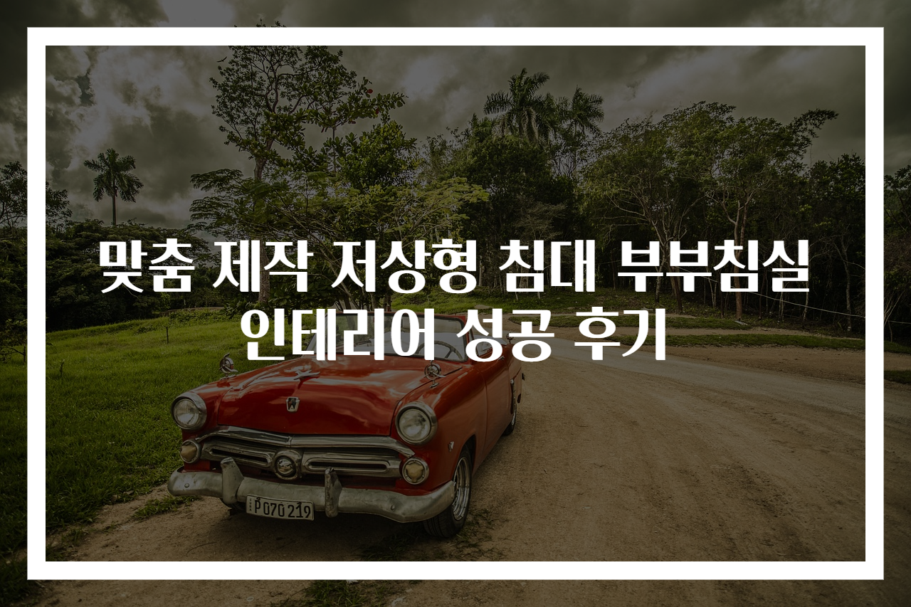 맞춤 제작 저상형 침대 부부침실 인테리어 성공 후기