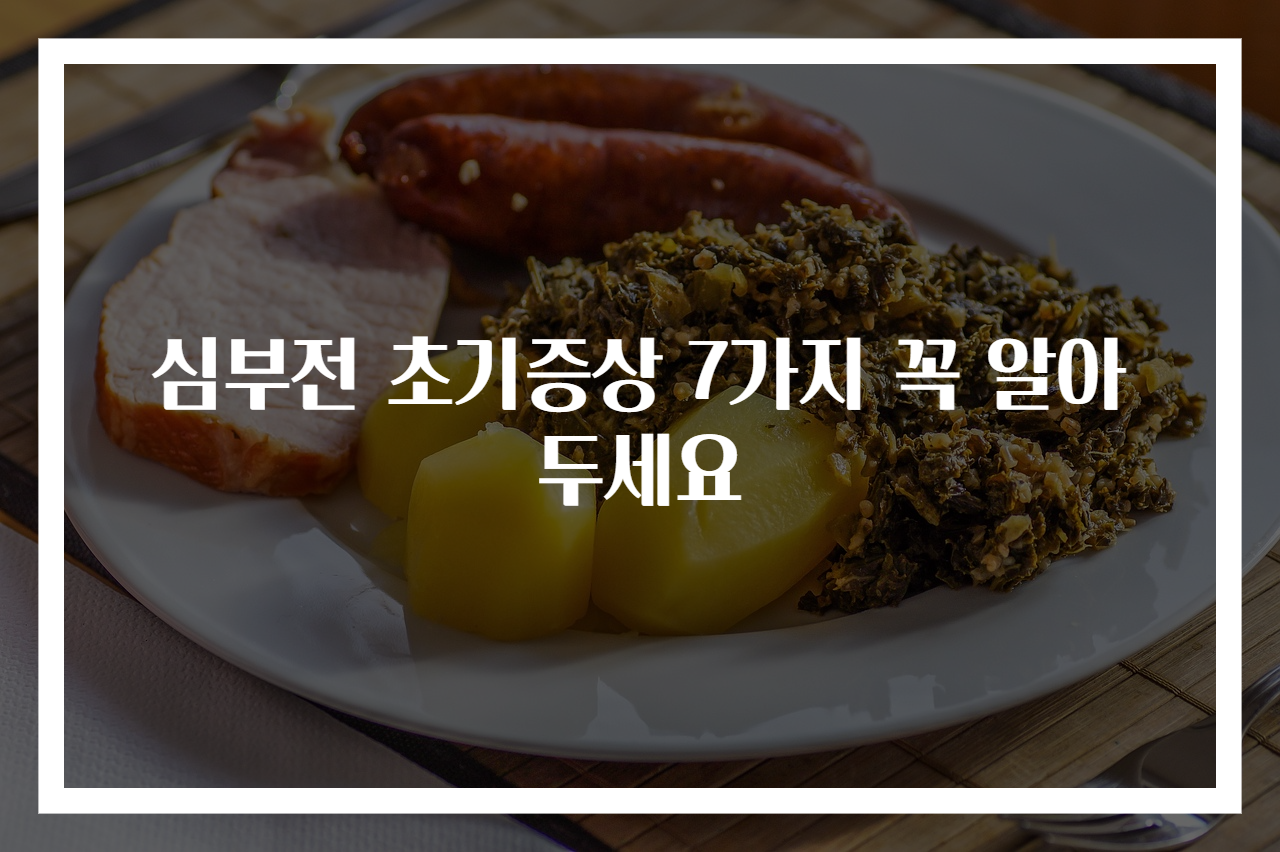 심부전 초기증상 7가지 꼭 알아두세요