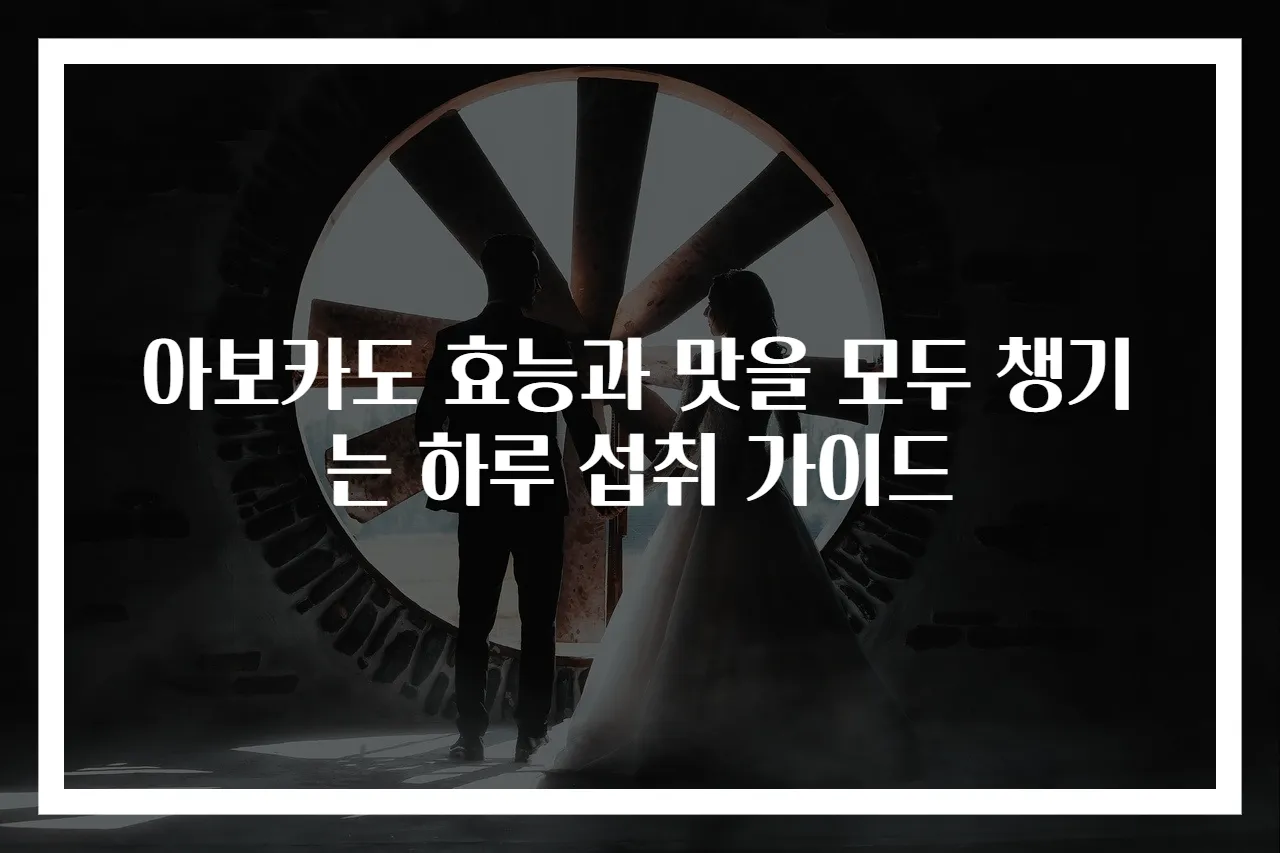 아보카도 효능과 맛을 모두 챙기는 하루 섭취 가이드