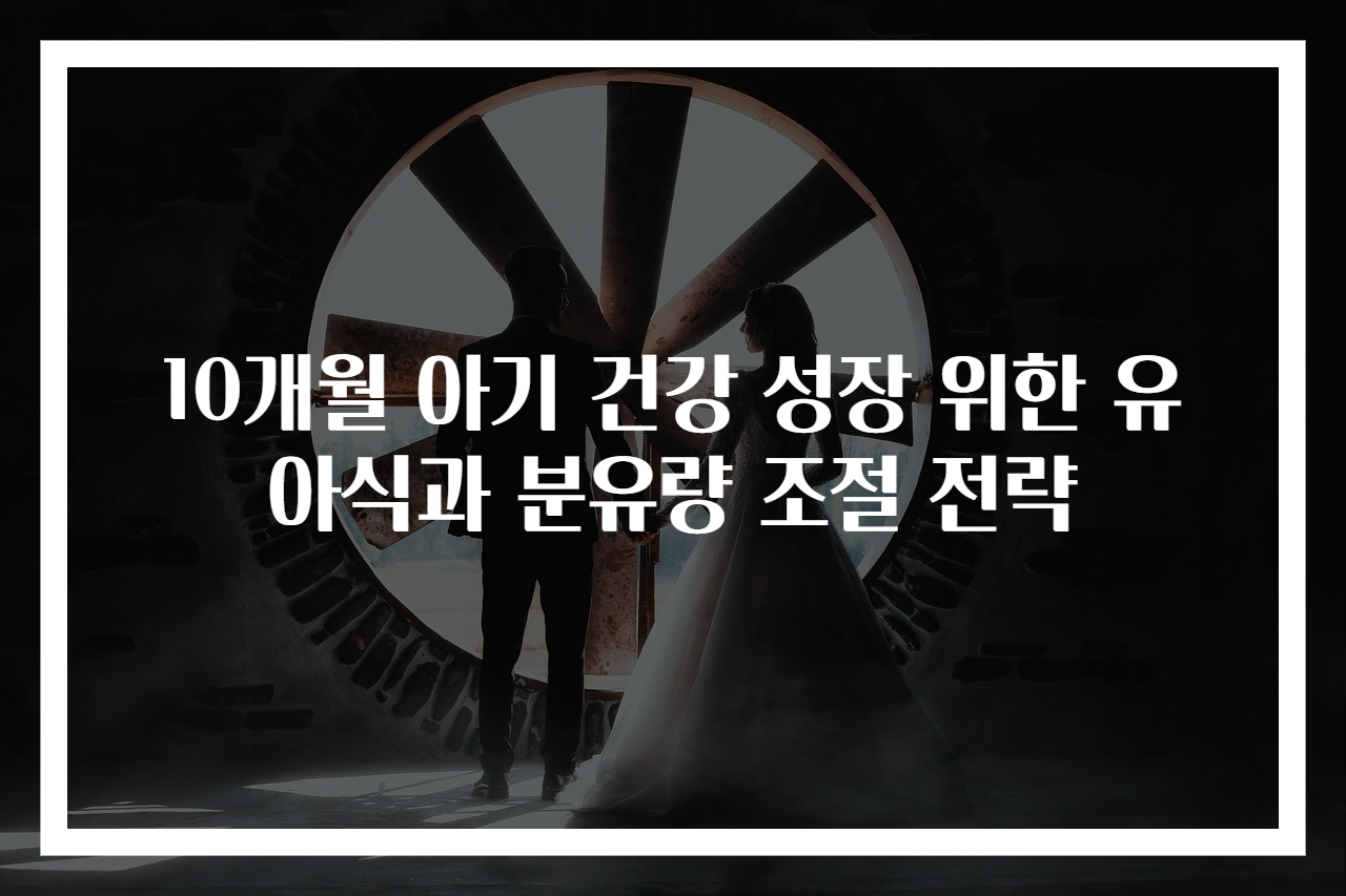 10개월 아기 건강 성장 위한 유아식과 분유량 조절 전략