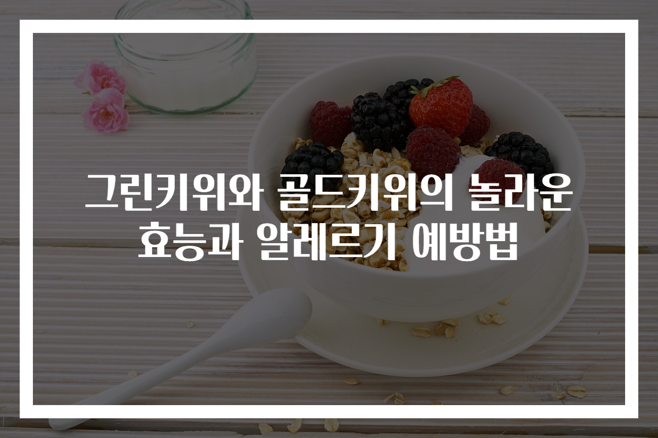 그린키위와 골드키위의 놀라운 효능과 알레르기 예방법
