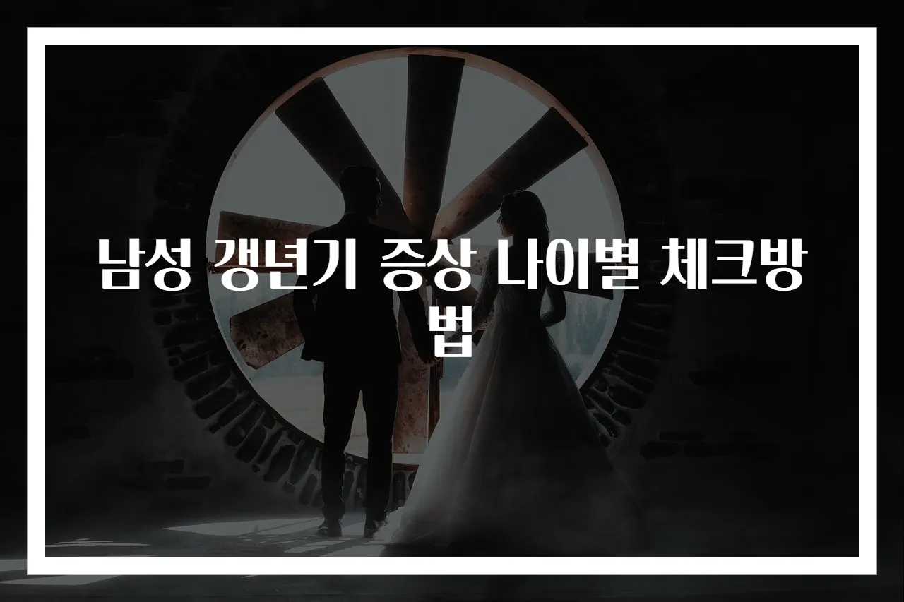 남성 갱년기 증상 나이별 체크방법