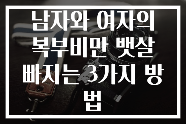 남자와 여자의 복부비만 뱃살 빠지는 3가지 방법