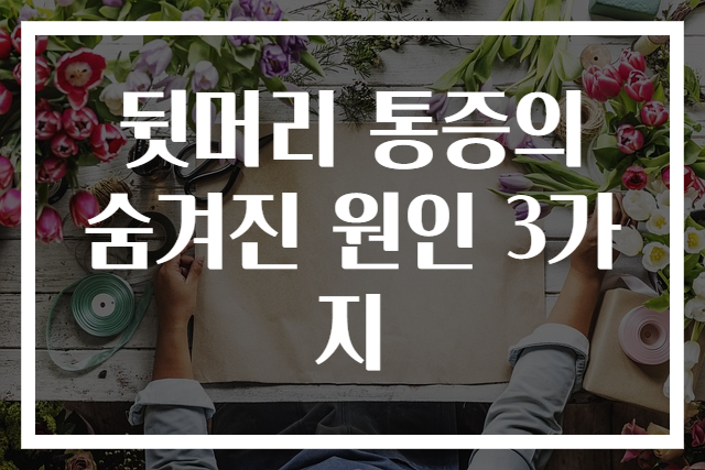 뒷머리 통증의 숨겨진 원인 3가지