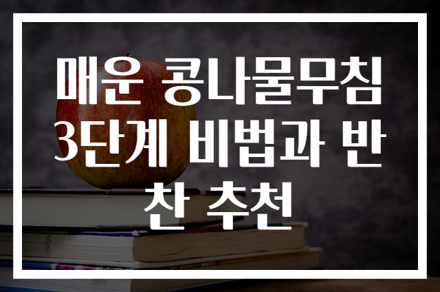 매운 콩나물무침 3단계 비법과 반찬 추천