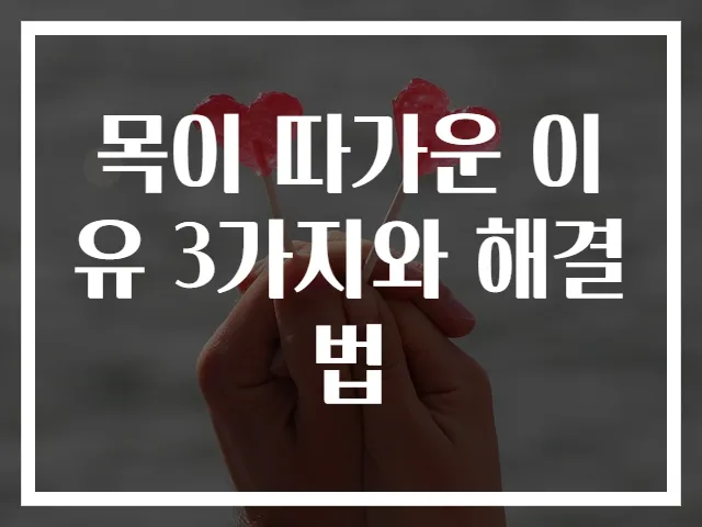 목이 따가운 이유 3가지와 해결법