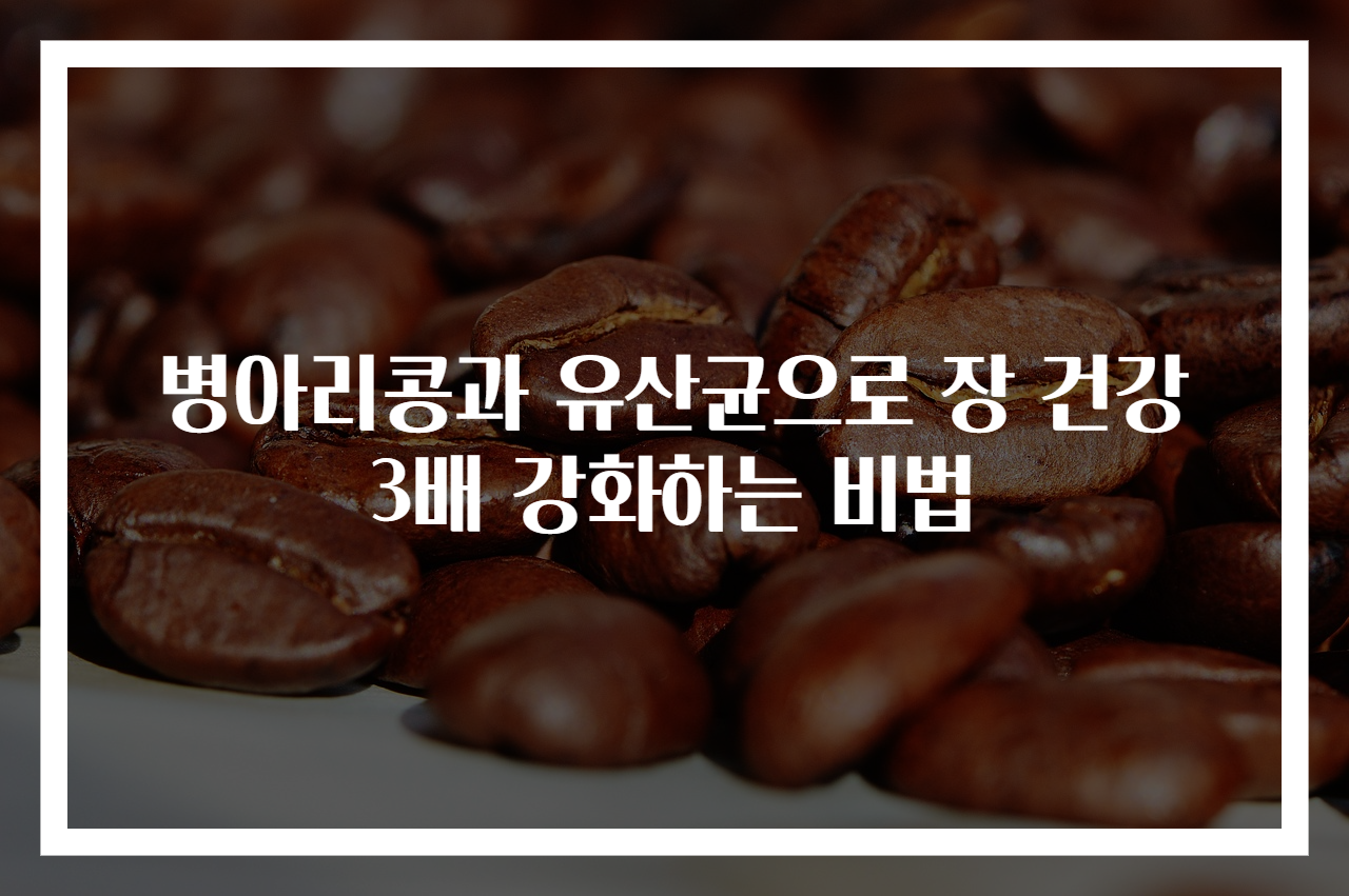 병아리콩과 유산균으로 장 건강 3배 강화하는 비법