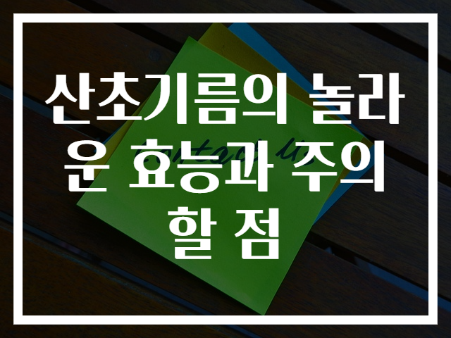 산초기름의 놀라운 효능과 주의할 점