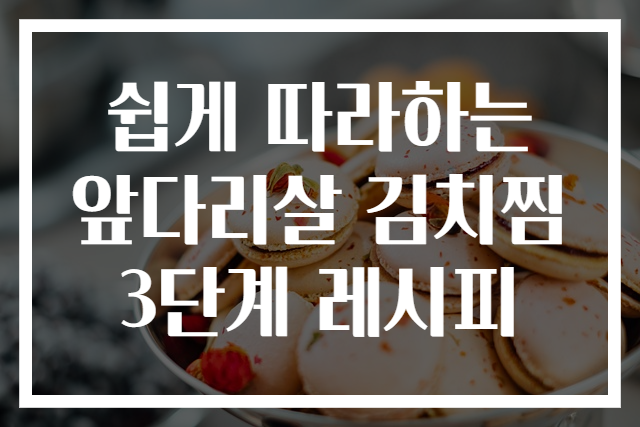 쉽게 따라하는 앞다리살 김치찜 3단계 레시피