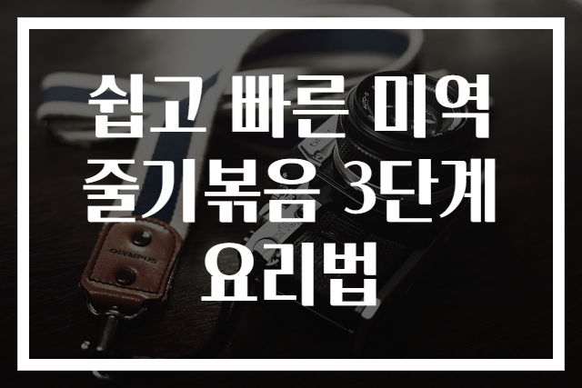 쉽고 빠른 미역줄기볶음 3단계 요리법