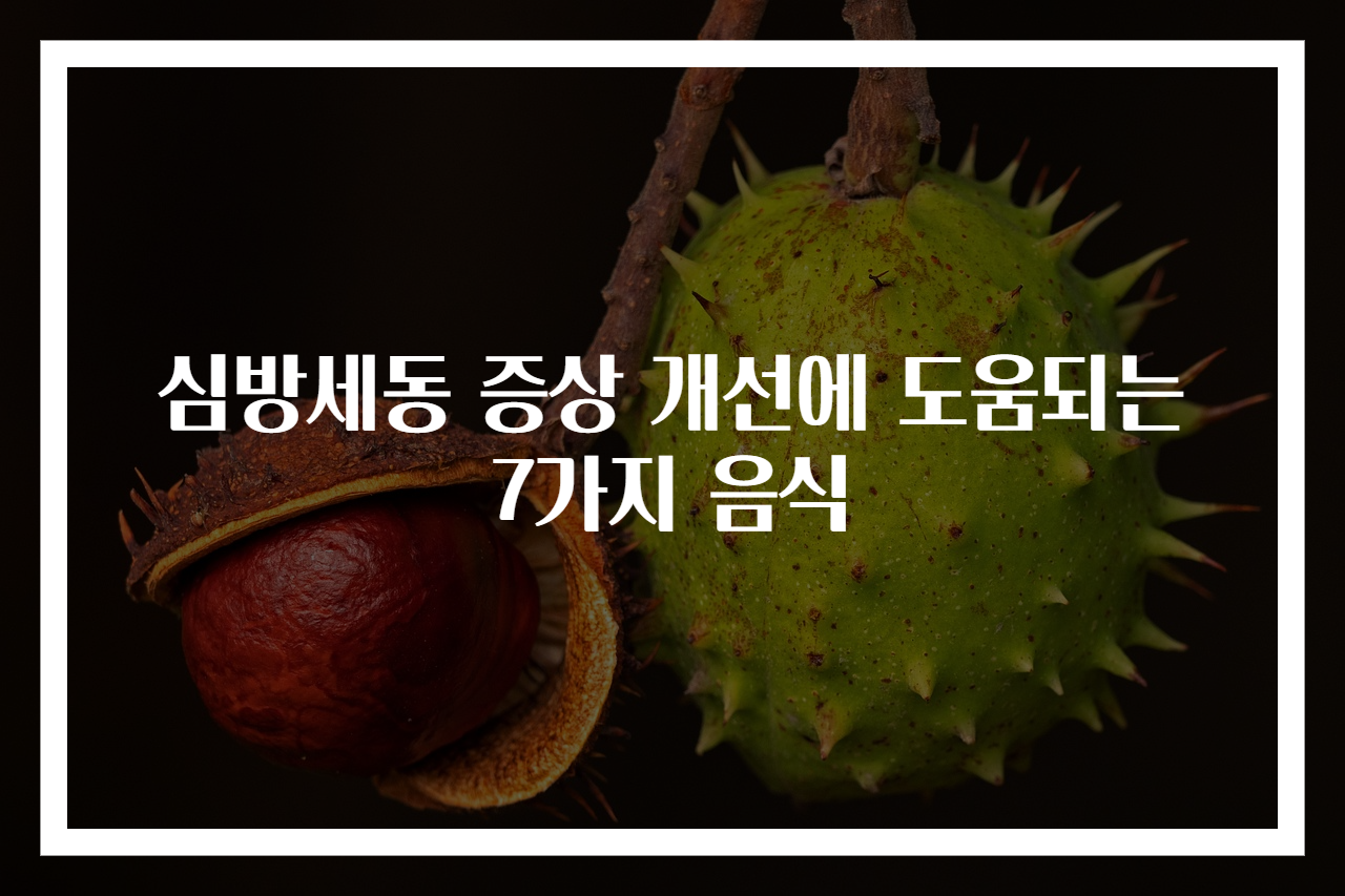 심방세동 증상 개선에 도움되는 7가지 음식