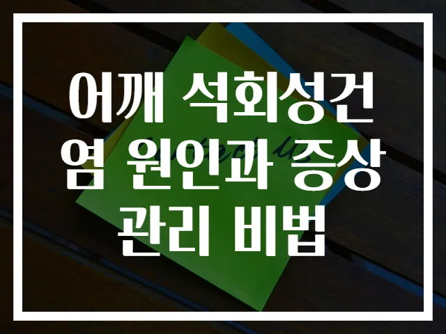 어깨 석회성건염 원인과 증상 관리 비법