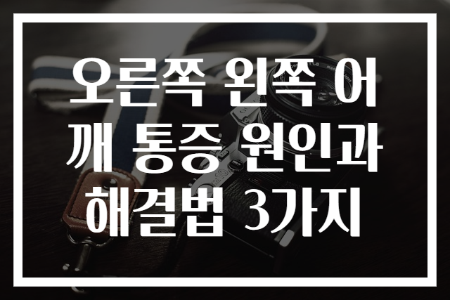 오른쪽 왼쪽 어깨 통증 원인과 해결법 3가지