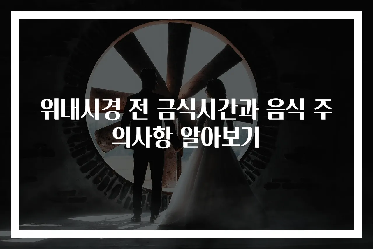 위내시경 전 금식시간과 음식 주의사항 알아보기