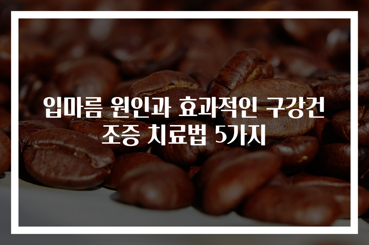입마름 원인과 효과적인 구강건조증 치료법 5가지