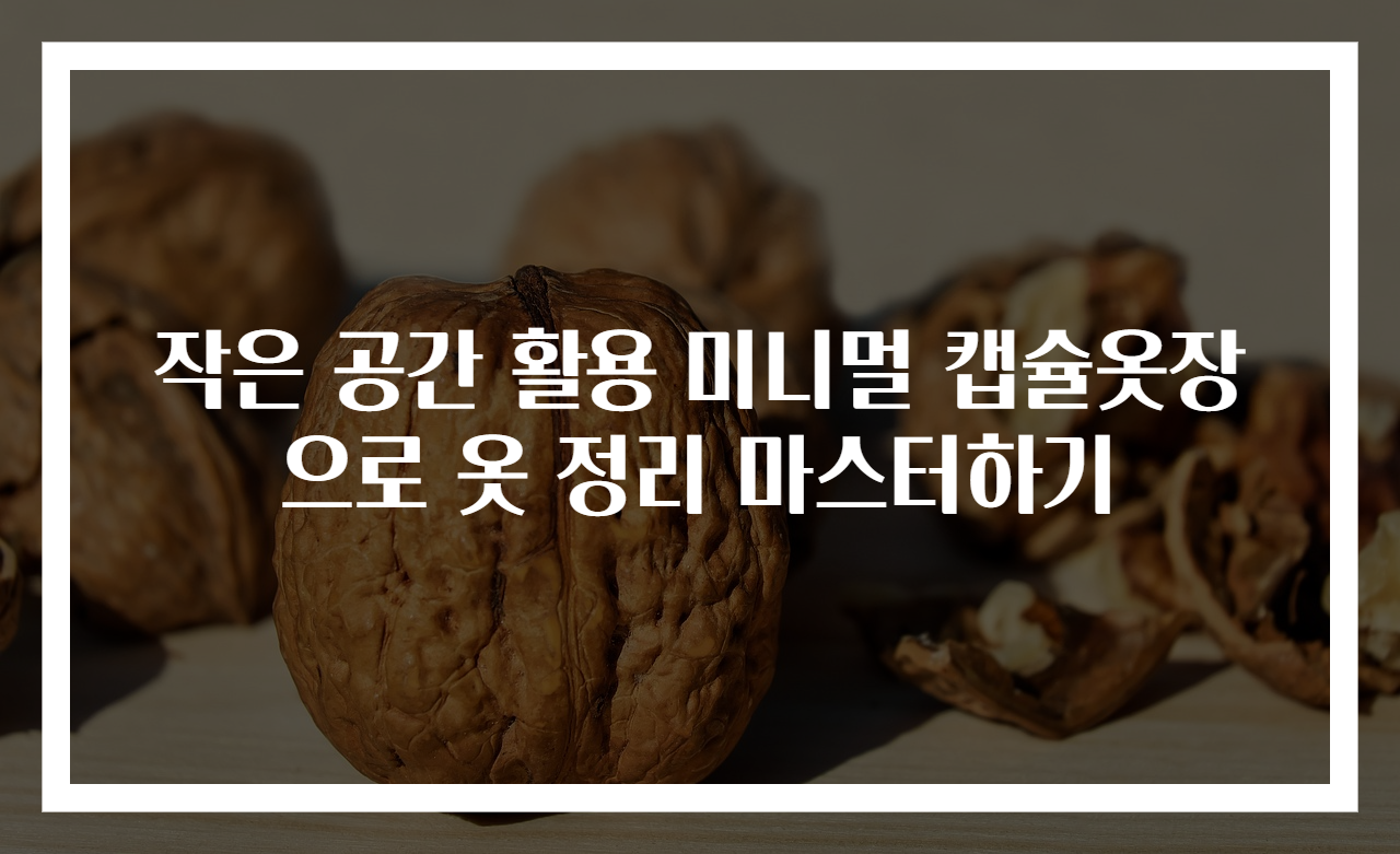 작은 공간 활용 미니멀 캡슐옷장으로 옷 정리 마스터하기