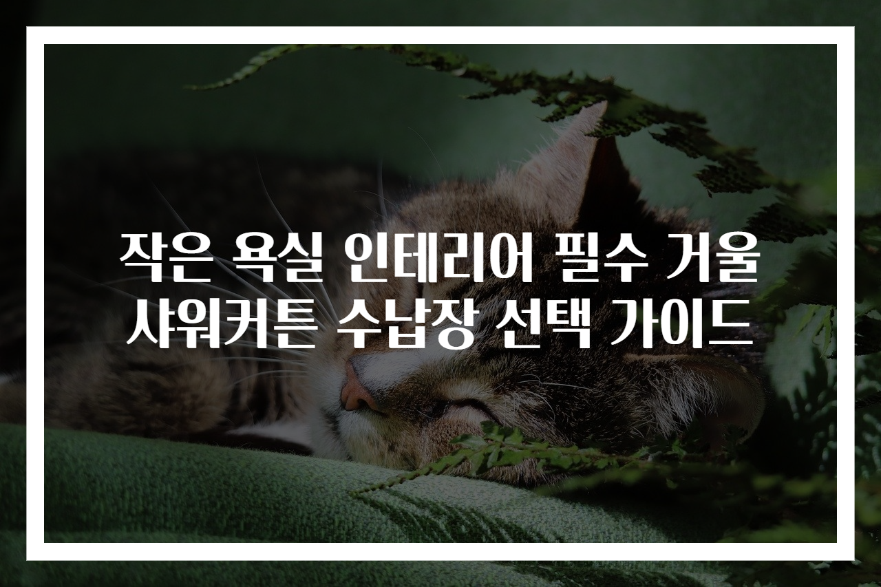 작은 욕실 인테리어 필수 거울 샤워커튼 수납장 선택 가이드