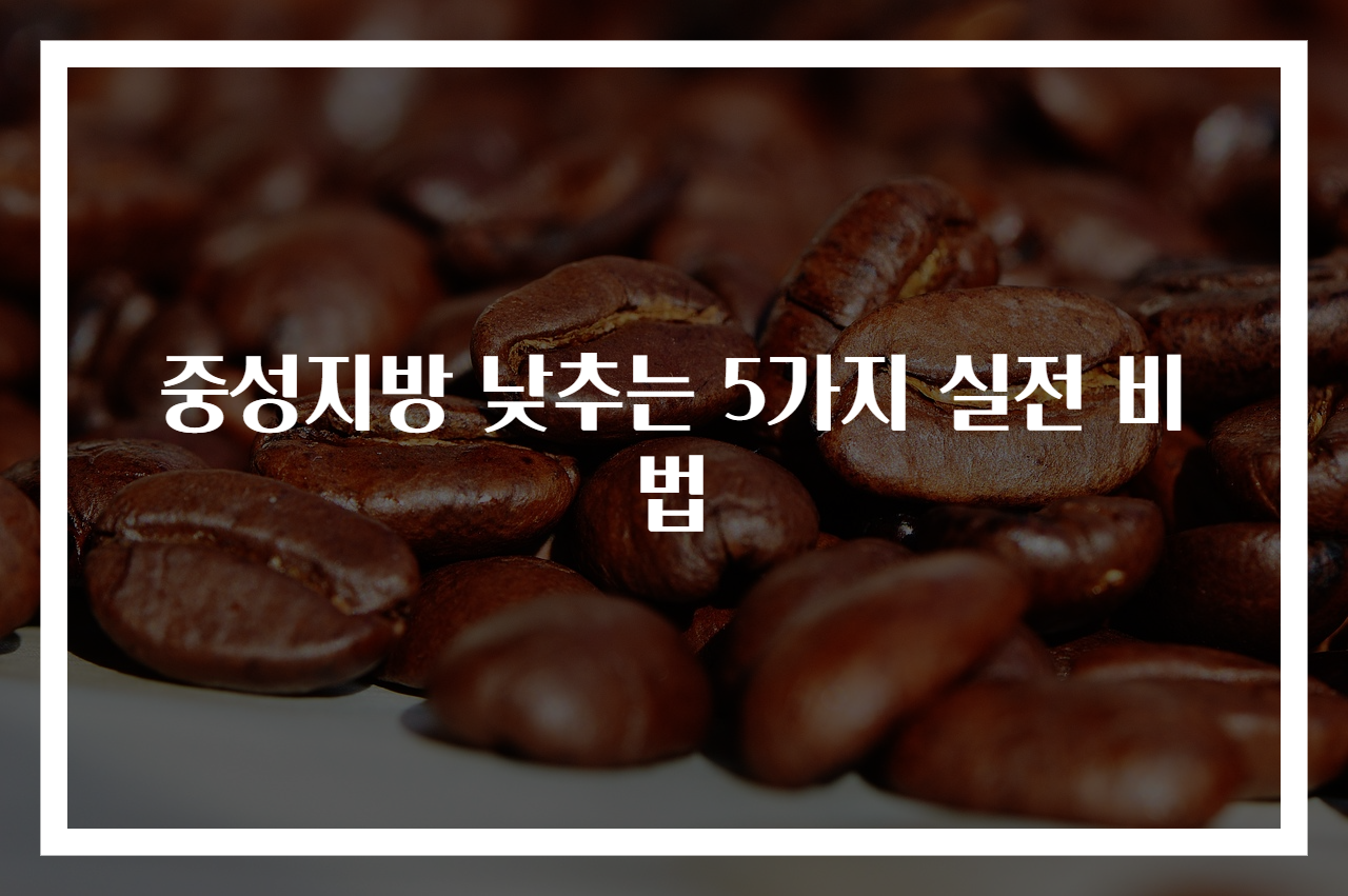 중성지방 낮추는 5가지 실전 비법
