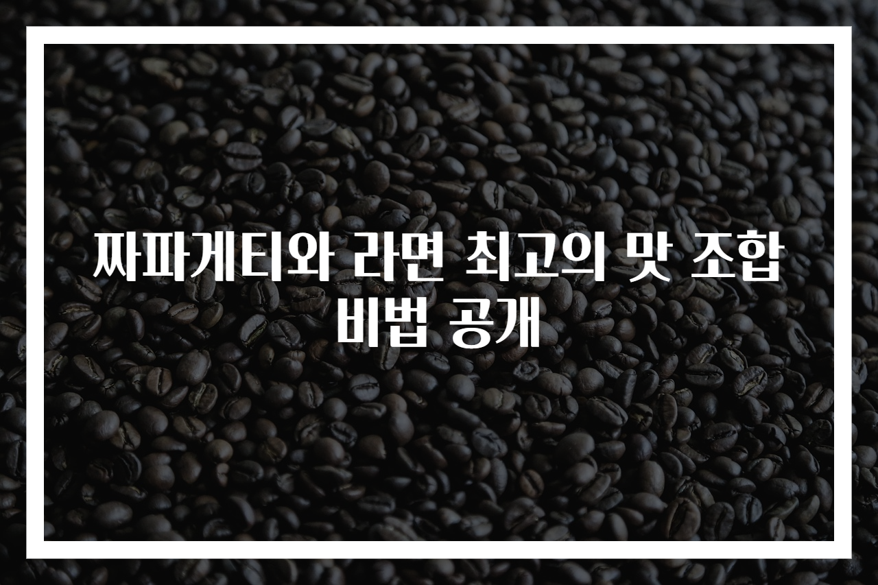 짜파게티와 라면 최고의 맛 조합 비법 공개