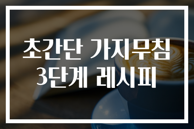 초간단 가지무침 3단계 레시피