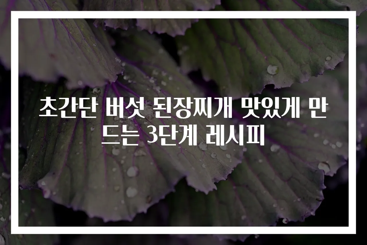 초간단 버섯 된장찌개 맛있게 만드는 3단계 레시피