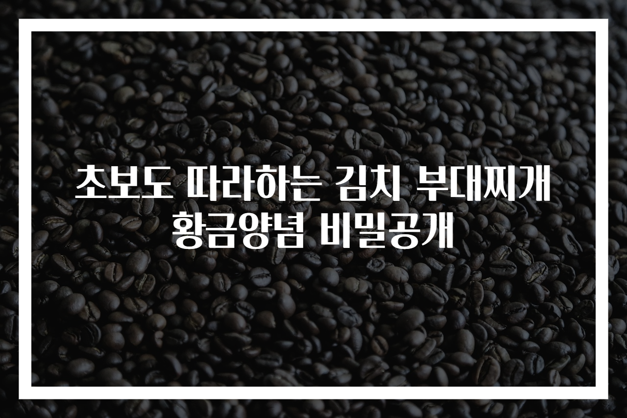초보도 따라하는 김치 부대찌개 황금양념 비밀공개