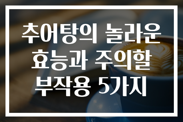 추어탕의 놀라운 효능과 주의할 부작용 5가지