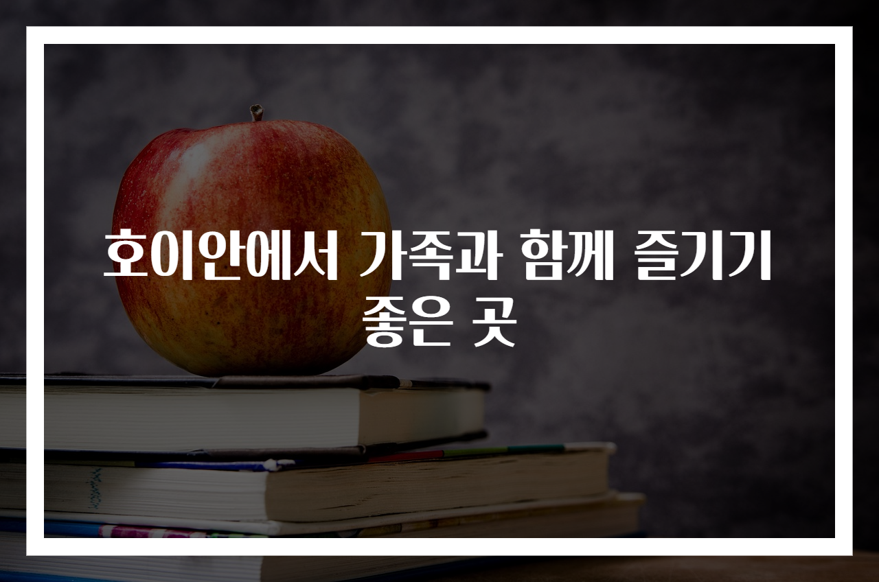 호이안에서 가족과 함께 즐기기 좋은 곳