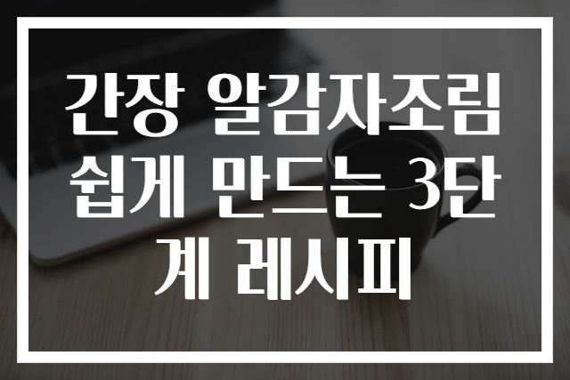 간장 알감자조림 쉽게 만드는 3단계 레시피
