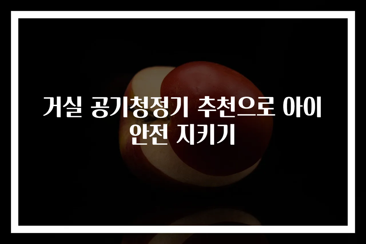 거실 공기청정기 추천으로 아이 안전 지키기