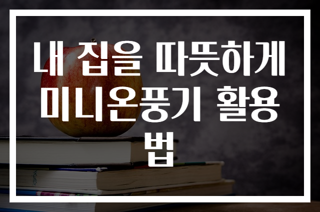 내 집을 따뜻하게 미니온풍기 활용법