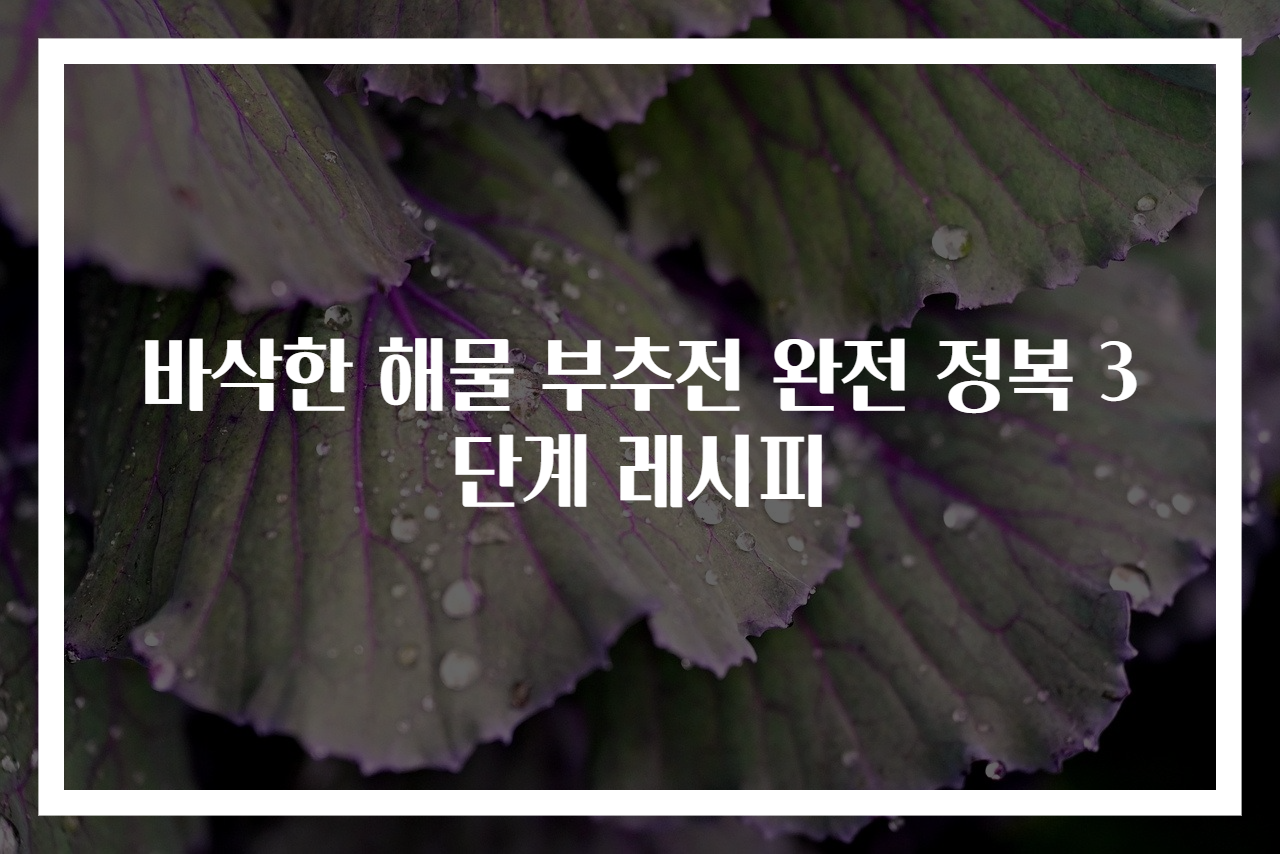 바삭한 해물 부추전 완전 정복 3단계 레시피