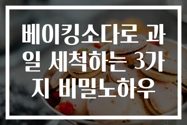 베이킹소다로 과일 세척하는 3가지 비밀노하우