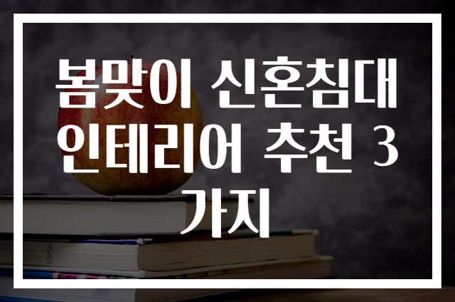 봄맞이 신혼침대 인테리어 추천 3가지