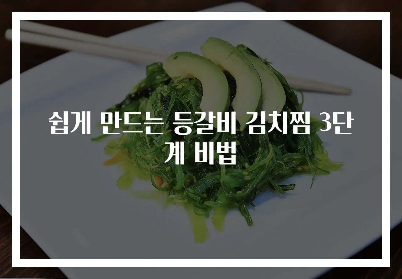 쉽게 만드는 등갈비 김치찜 3단계 비법