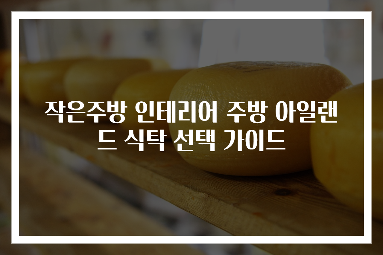 작은주방 인테리어 주방 아일랜드 식탁 선택 가이드