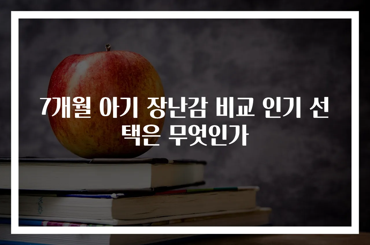 7개월 아기 장난감 비교 인기 선택은 무엇인가