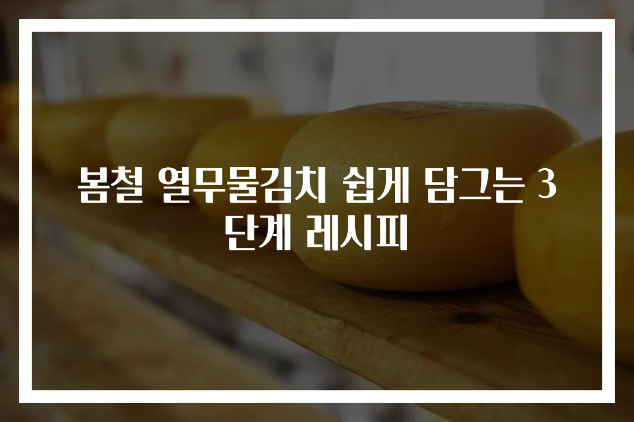 봄철 열무물김치 쉽게 담그는 3단계 레시피