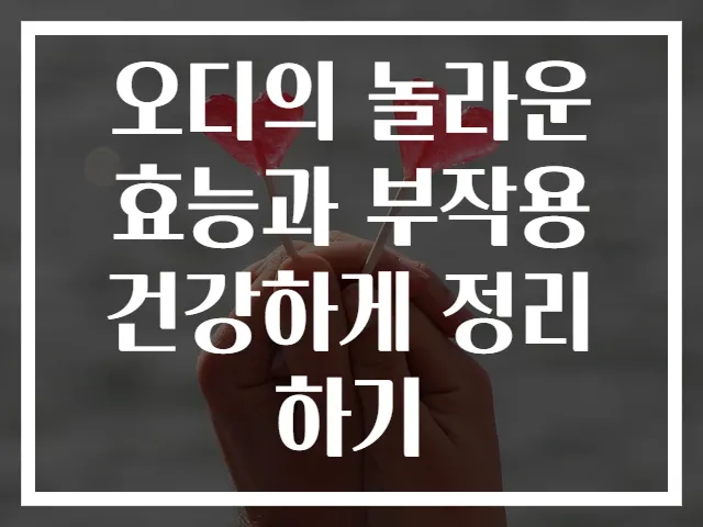 오디의 놀라운 효능과 부작용 건강하게 정리하기