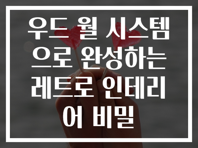 우드 월 시스템으로 완성하는 레트로 인테리어 비밀