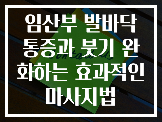 임산부 발바닥 통증과 붓기 완화하는 효과적인 마사지법