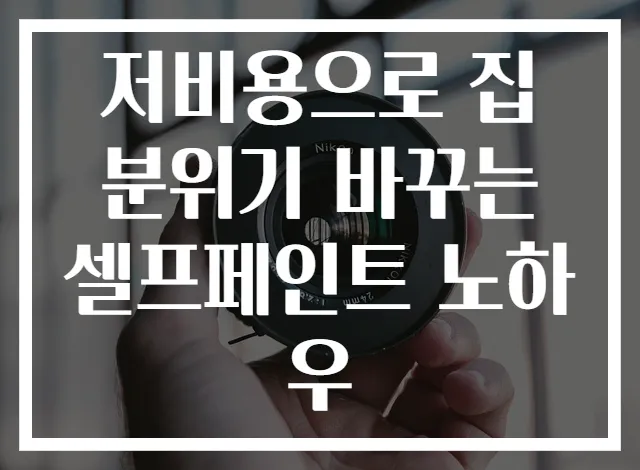 저비용으로 집 분위기 바꾸는 셀프페인트 노하우