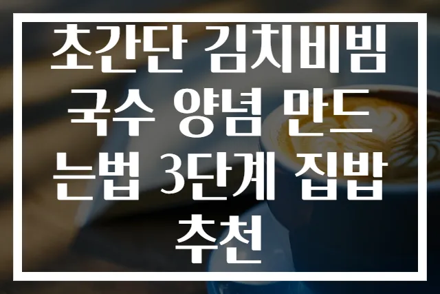 초간단 김치비빔국수 양념 만드는법 3단계 집밥 추천