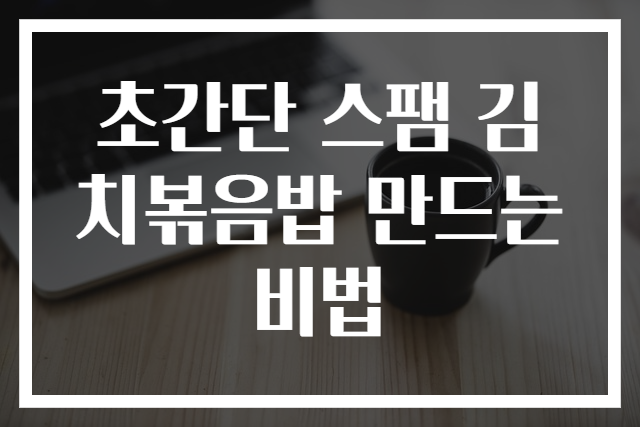 초간단 스팸 김치볶음밥 만드는 비법