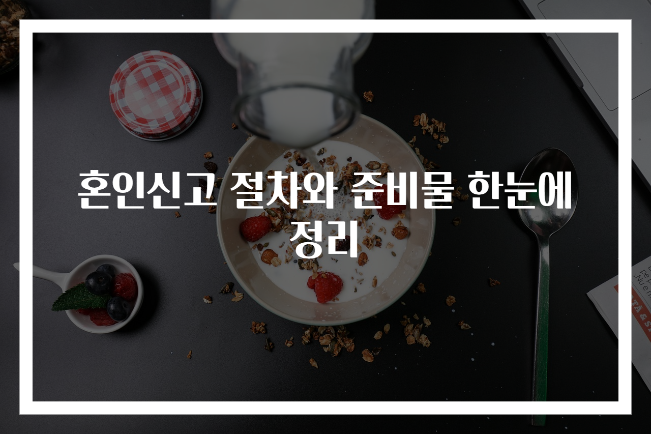 혼인신고 절차와 준비물 한눈에 정리