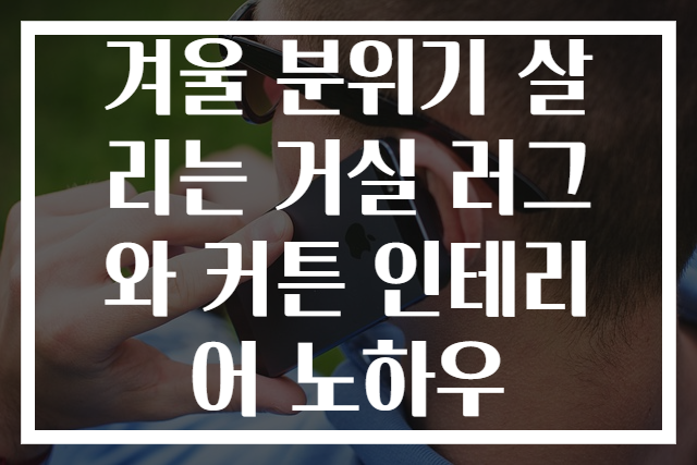 겨울 분위기 살리는 거실 러그와 커튼 인테리어 노하우