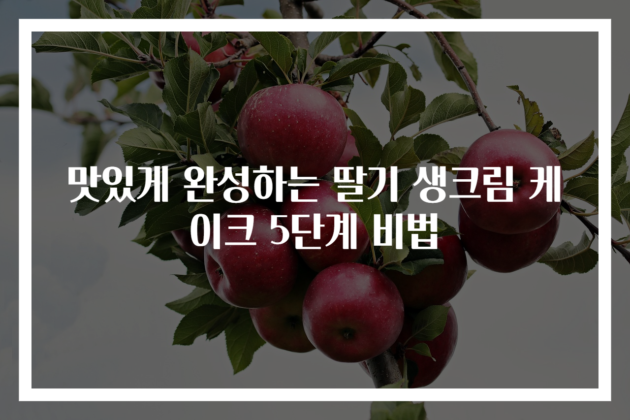 맛있게 완성하는 딸기 생크림 케이크 5단계 비법