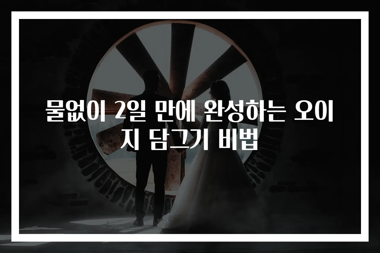 물없이 2일 만에 완성하는 오이지 담그기 비법