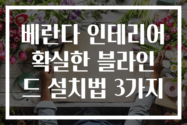 베란다 인테리어 확실한 블라인드 설치법 3가지