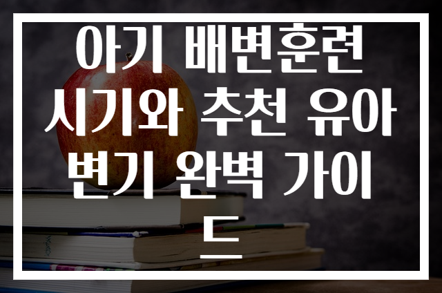 아기 배변훈련 시기와 추천 유아변기 완벽 가이드